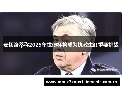 安切洛蒂称2025年世俱杯将成为执教生涯重要挑战 安切洛蒂称2025年世俱杯将成为执教生涯重要挑战